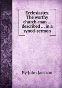 Ecclesiastes. The worthy church-man ... described ... in a synod-sermon