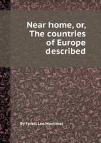 Near home, or, The countries of Europe described