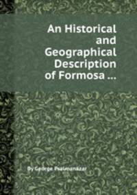 An Historical and Geographical Description of Formosa ...