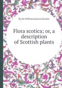 Flora scotica; or, a description of Scottish plants