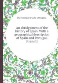 An abridgement of the history of Spain. With a geographical description of Spain and Portugal. [transl.].