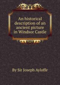 An historical description of an ancient picture in Windsor Castle