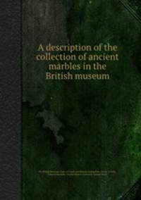 A description of the collection of ancient marbles in the British museum