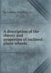 A description of the theory and properties of inclined plane wheels