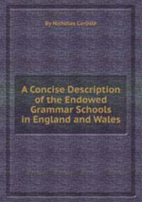 A Concise Description of the Endowed Grammar Schools in England and Wales