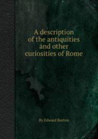 A description of the antiquities and other curiosities of Rome