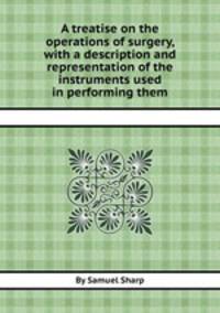 A treatise on the operations of surgery, with a description and representation of the instruments used in performing them