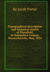 Topographical description and historical sketch of Plainfield, in Hampshire County, Massachusetts, May, 1834