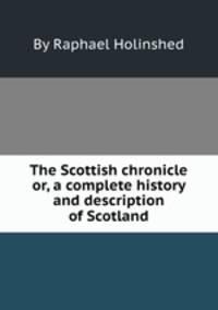 The Scottish chronicle or, a complete history and description of Scotland