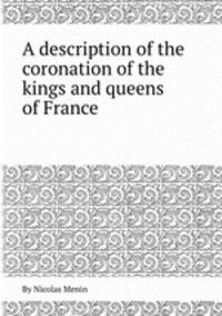 A description of the coronation of the kings and queens of France