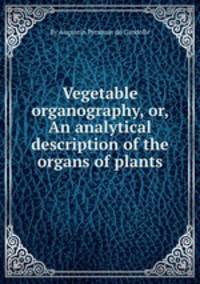 Vegetable organography, or, An analytical description of the organs of plants