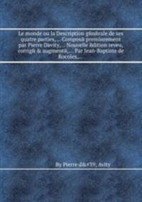 Le monde ou la Description gйnйrale de ses quatre parties,... Composй premiиrement par Pierre Davity,... Nouvelle йdition reveu, corrigй & augmentй,... Par Jean-Baptiste de Rocoles,...