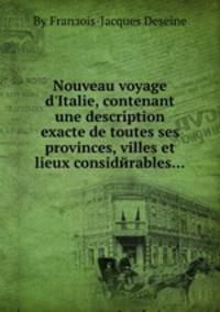 Nouveau voyage d`Italie, contenant une description exacte de toutes ses provinces, villes et lieux considйrables...