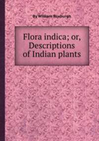 Flora indica; or, Descriptions of Indian plants