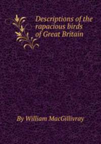 Descriptions of the rapacious birds of Great Britain