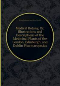 Medical Botany, Or, Illustrations and Descriptions of the Medicinal Plants of the London, Edinburgh, and Dublin Pharmacopњias