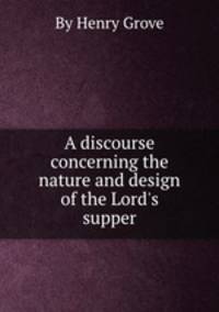 A discourse concerning the nature and design of the Lord`s supper