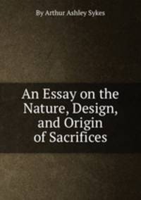 An Essay on the Nature, Design, and Origin of Sacrifices