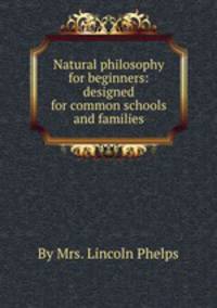 Natural philosophy for beginners: designed for common schools and families