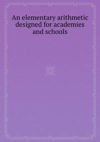 An elementary arithmetic designed for academies and schools