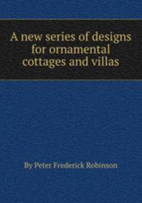 A new series of designs for ornamental cottages and villas