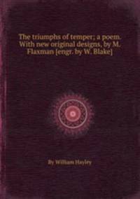 The triumphs of temper; a poem. With new original designs, by M. Flaxman [engr. by W. Blake].