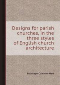 Designs for parish churches, in the three styles of English church architecture