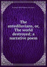 The antediluvians, or, The world destroyed; a narrative poem