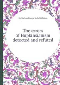 The errors of Hopkinsianism detected and refuted