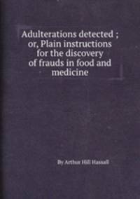 Adulterations detected ; or, Plain instructions for the discovery of frauds in food and medicine