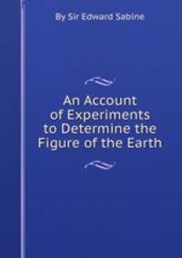 An Account of Experiments to Determine the Figure of the Earth