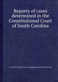 Reports of cases determined in the Constitutional Court of South Carolina