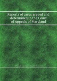 Reports of cases argued and determined in the Court of Appeals of Maryland