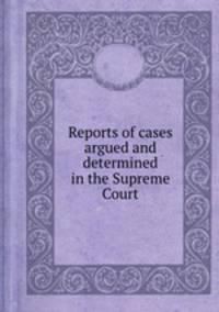 Reports of cases argued and determined in the Supreme Court