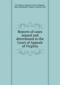 Reports of cases argued and determined in the Court of Appeals of Virginia