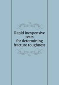 Rapid inexpensive tests for determining fracture toughness