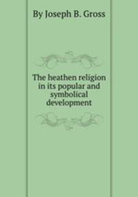 The heathen religion in its popular and symbolical development