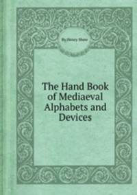 The Hand Book of Mediaeval Alphabets and Devices