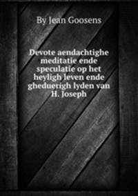 Devote aendachtighe meditatie ende speculatie op het heyligh leven ende gheduerigh lyden van H. Joseph