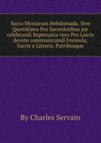 Sacra Mystarum Hebdomada, Sive Quotidiana Pro Sacerdotibus pie celebrandi Septenaria vero Pro Laicis devote communicandi Formula, Sacris e Litteris, Patribusque