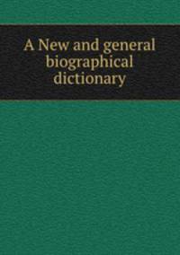 A New and general biographical dictionary