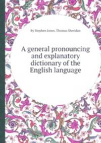 A general pronouncing and explanatory dictionary of the English language