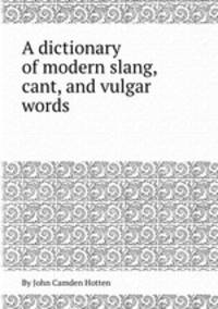 A dictionary of modern slang, cant, and vulgar words