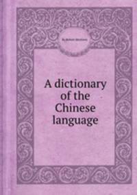 A dictionary of the Chinese language