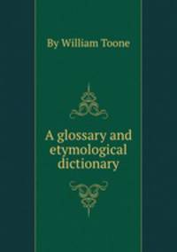 A glossary and etymological dictionary