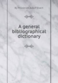 A general bibliographical dictionary