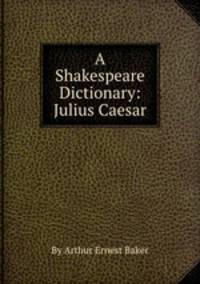 A Shakespeare Dictionary: Julius Caesar
