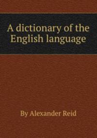 A dictionary of the English language