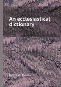 An ecclesiastical dictionary