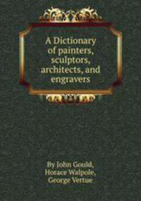 A Dictionary of painters, sculptors, architects, and engravers